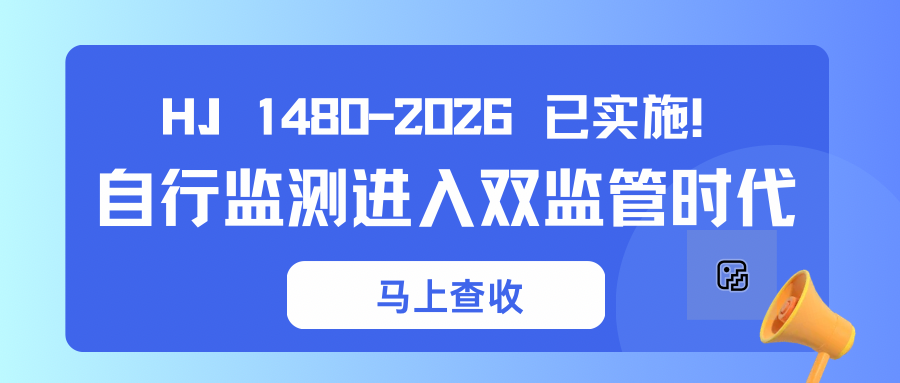 HJ 1480‑2026 已实施！自行监测进入 “数据 + 视频” 双监管时代
